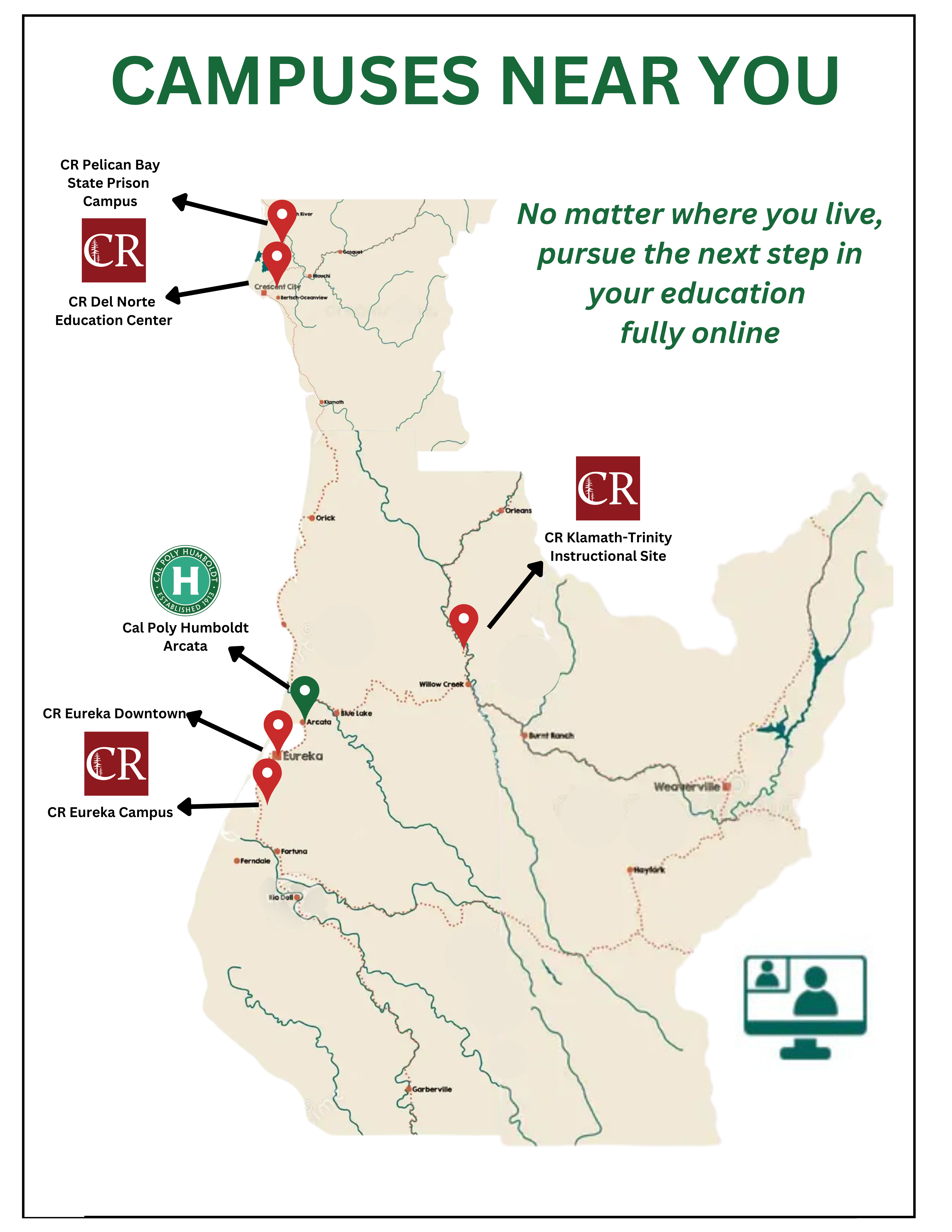 College of the Redwoods Campuses Near You: No matter where you live, pursue the next step in your education fully online. Map of north coast of California, Humboldt and Del Norte counties showing locations of CR Eureka Campus, CR Eureka Downtown, Cal Poly Humboldt in Arcata, CR Klamath-Trinity Instructional Site, CR Del Norte Education Center, and CR Pelican Bay State Prison Campus.