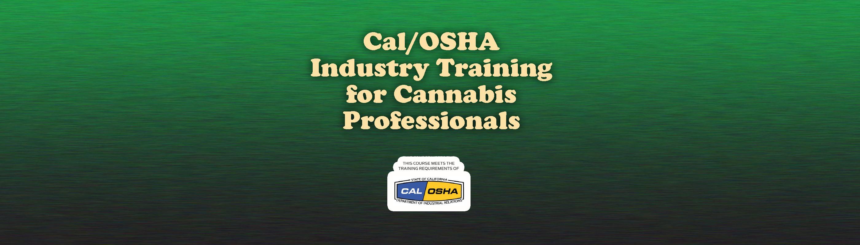 Cal/OSHA Industry Training  for Cannabis Professionals - This course meets the training requirements of Cal/OSHA